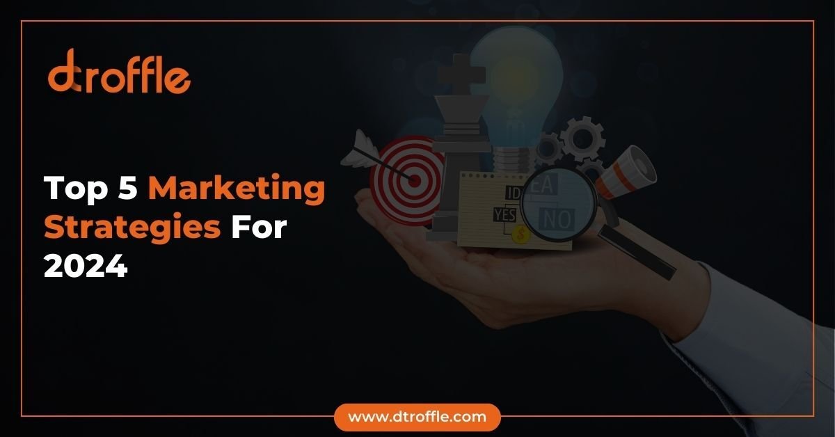 Top 5 Marketing Strategies For 2024