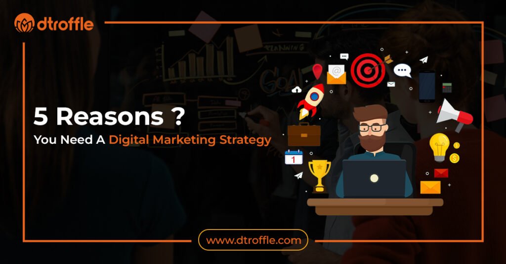 5 Reasons You Need A Digital Marketing Strategy